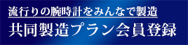 流行りの腕時計をいち早く製造する 共同製造 会員様募集中。